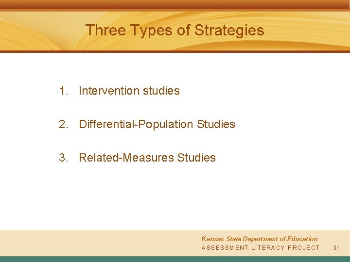 Three Types of Strategies 1. Intervention studies 2. Differential-Population Studies 3. Related-Measures Studies Kansas