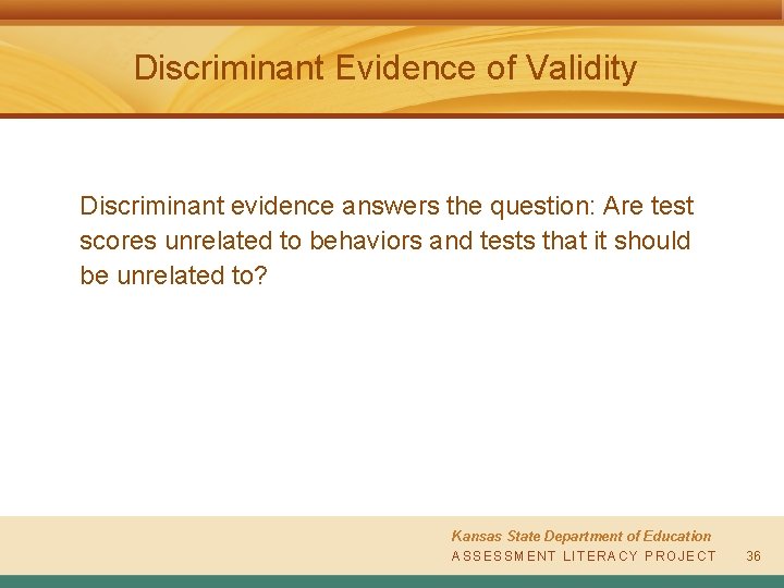 Discriminant Evidence of Validity Discriminant evidence answers the question: Are test scores unrelated to