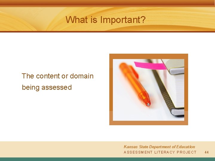 What is Important? The content or domain being assessed Kansas State Department of Education