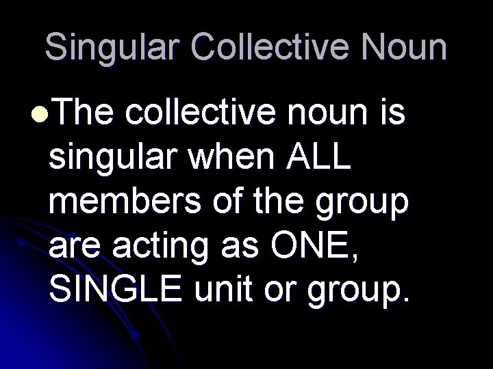 Singular Collective Noun l. The collective noun is singular when ALL members of the