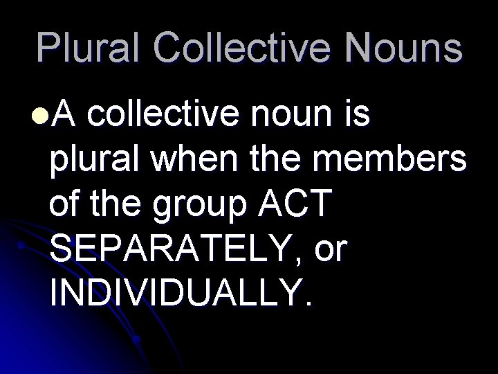 Plural Collective Nouns l. A collective noun is plural when the members of the