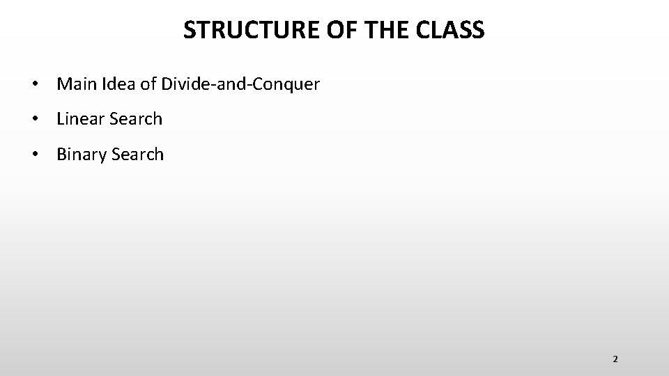 STRUCTURE OF THE CLASS • Main Idea of Divide-and-Conquer • Linear Search • Binary