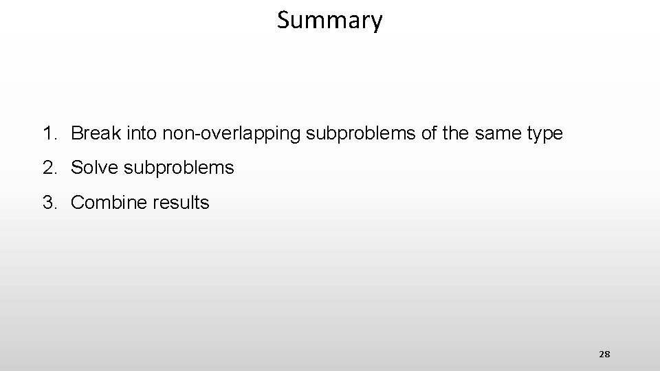 Summary 1. Break into non-overlapping subproblems of the same type 2. Solve subproblems 3.