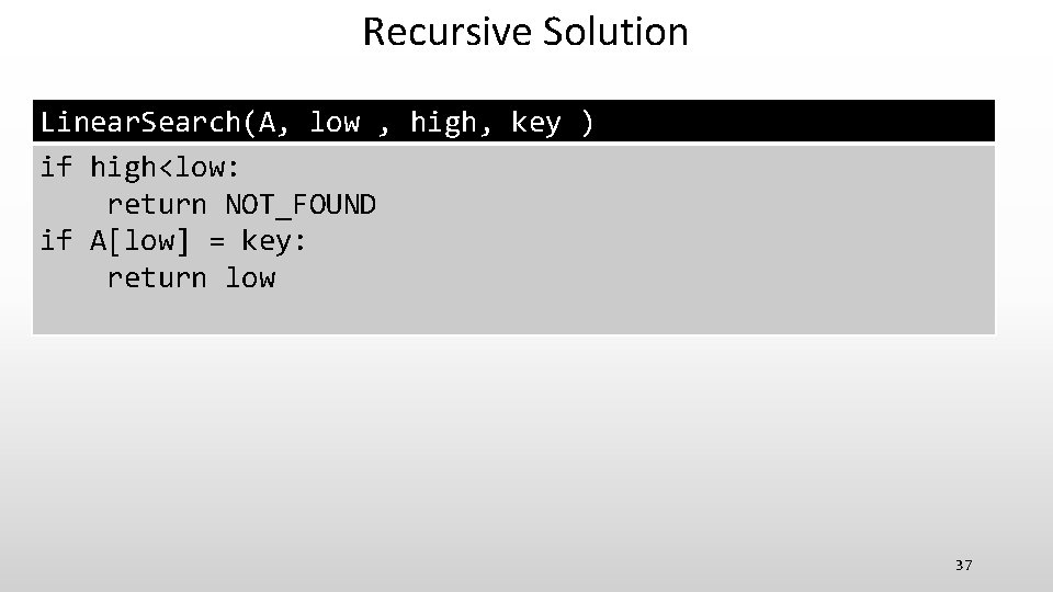 Recursive Solution Linear. Search(A, low , high, key ) if high<low: return NOT_FOUND if