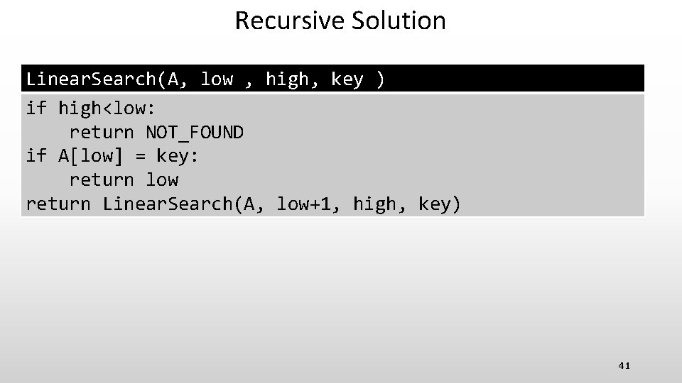 Recursive Solution Linear. Search(A, low , high, key ) if high<low: return NOT_FOUND if