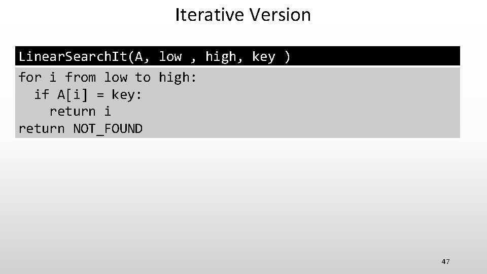 Iterative Version Linear. Search. It(A, low , high, key ) for i from low