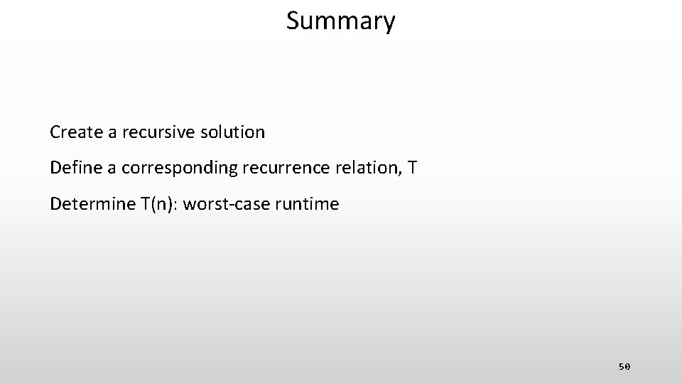 Summary Create a recursive solution Define a corresponding recurrence relation, T Determine T(n): worst-case