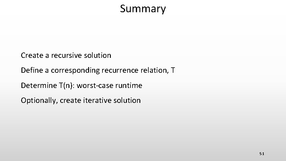 Summary Create a recursive solution Define a corresponding recurrence relation, T Determine T(n): worst-case