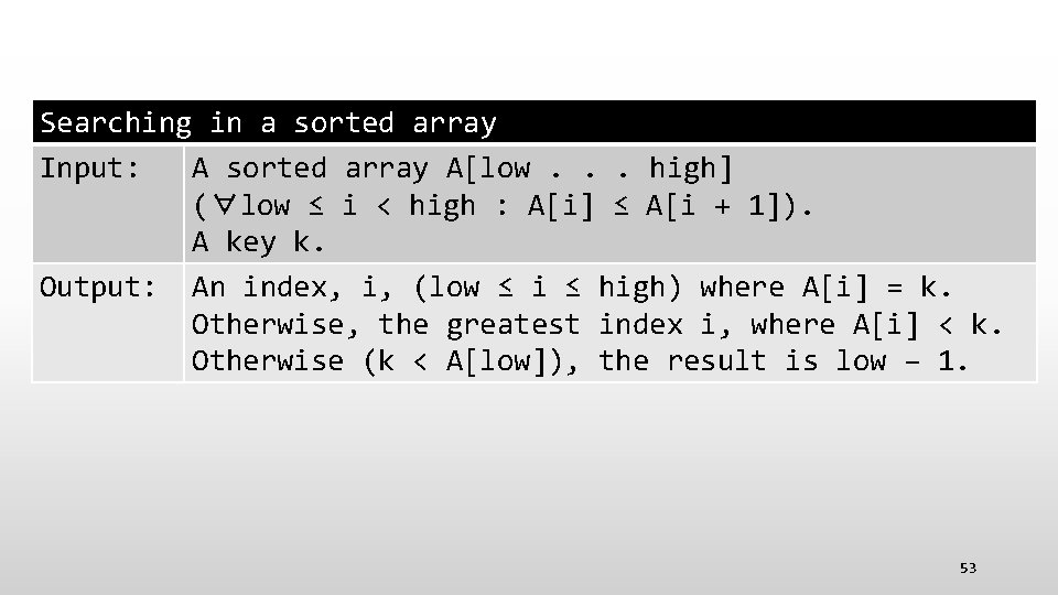 Searching in a sorted array Input: A sorted array A[low. . . high] (∀low