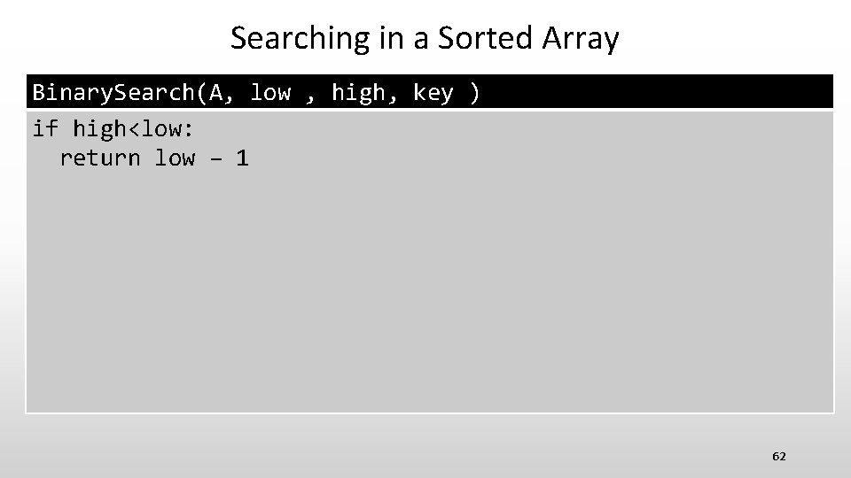 Searching in a Sorted Array Binary. Search(A, low , high, key ) if high<low: