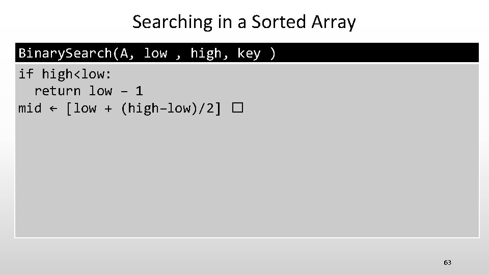 Searching in a Sorted Array Binary. Search(A, low , high, key ) if high<low: