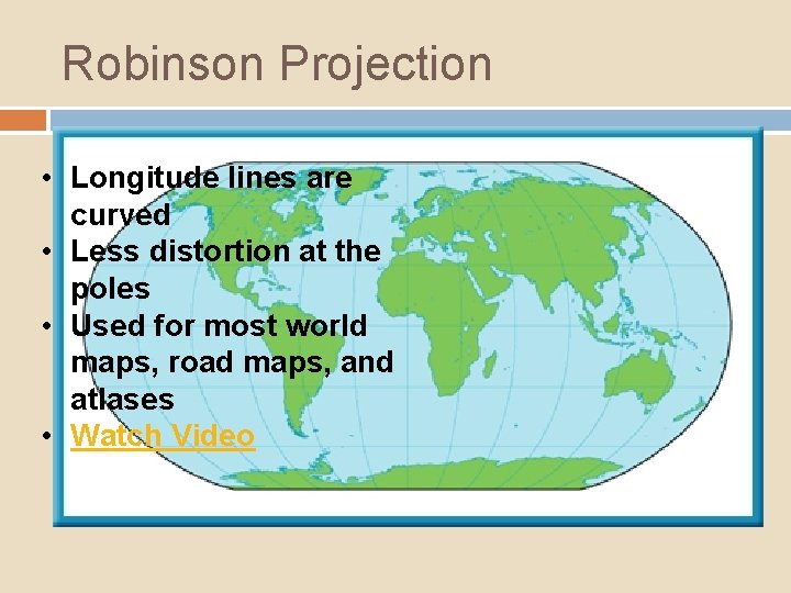 Robinson Projection • Longitude lines are curved • Less distortion at the poles •