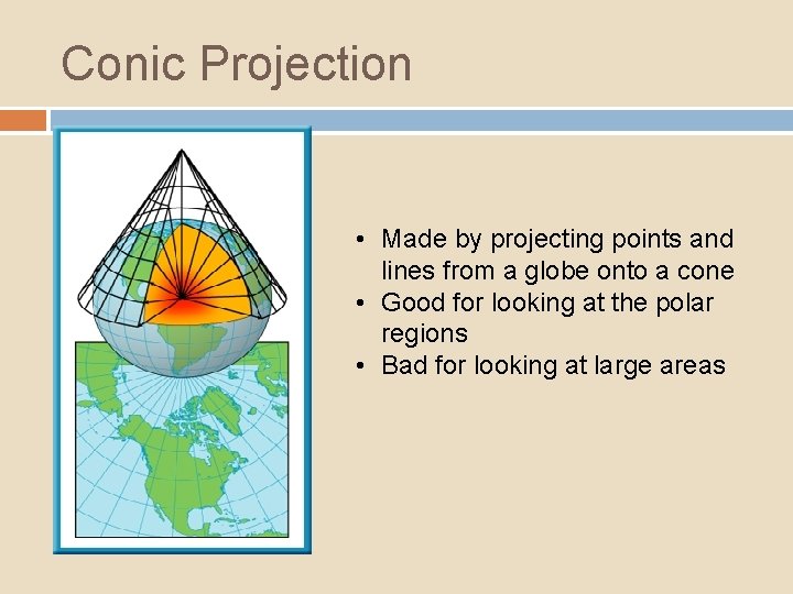 Conic Projection • Made by projecting points and lines from a globe onto a