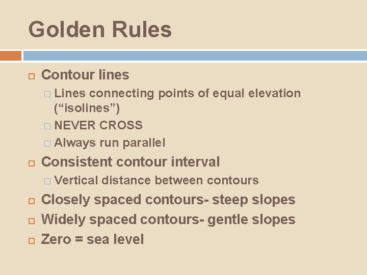 Golden Rules Contour lines � Lines connecting points of equal elevation (“isolines”) � NEVER