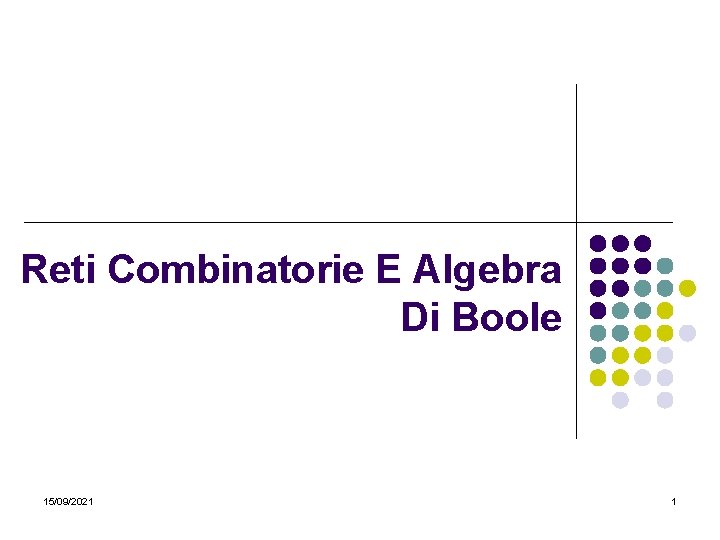 Reti Combinatorie E Algebra Di Boole 15/09/2021 1 