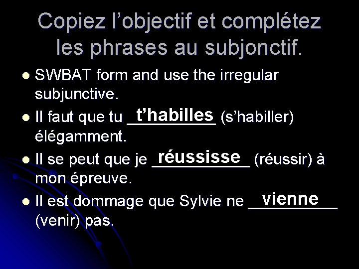 Copiez l’objectif et complétez les phrases au subjonctif. SWBAT form and use the irregular