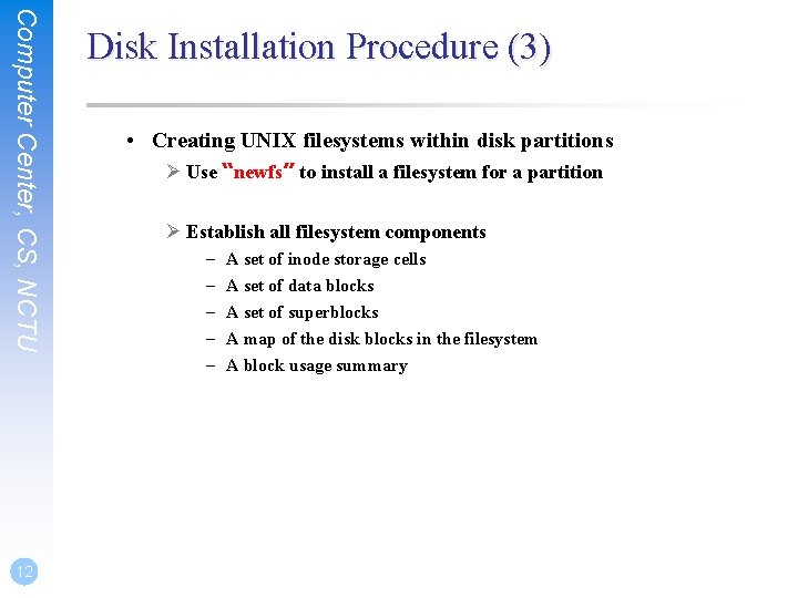 Computer Center, CS, NCTU 12 Disk Installation Procedure (3) • Creating UNIX filesystems within
