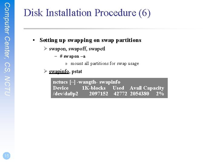 Computer Center, CS, NCTU 15 Disk Installation Procedure (6) • Setting up swapping on
