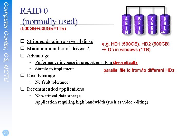 Computer Center, CS, NCTU RAID 0 (normally used) (500 GB+500 GB=1 TB) q Stripped