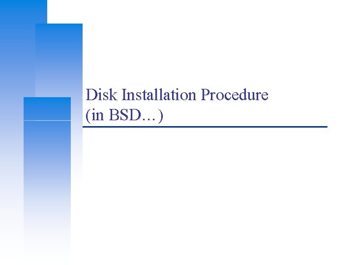 Disk Installation Procedure (in BSD…) 