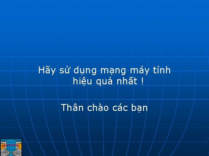 Hãy sử dụng mạng máy tính hiệu quả nhất ! Thân chào các bạn