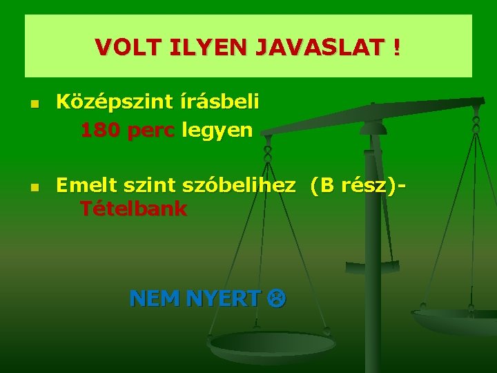 VOLT ILYEN JAVASLAT ! n n Középszint írásbeli 180 perc legyen Emelt szint szóbelihez