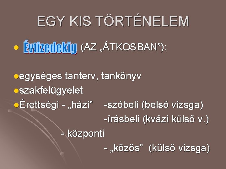 EGY KIS TÖRTÉNELEM l legységes (AZ „ÁTKOSBAN”): tanterv, tankönyv lszakfelügyelet lÉrettségi - „házi” -szóbeli