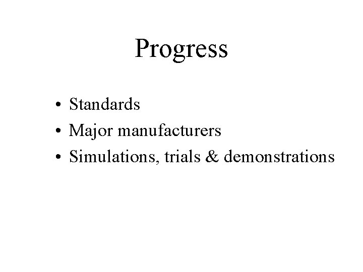 Progress • Standards • Major manufacturers • Simulations, trials & demonstrations 