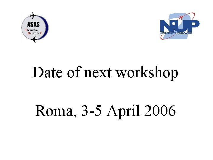 Date of next workshop Roma, 3 -5 April 2006 