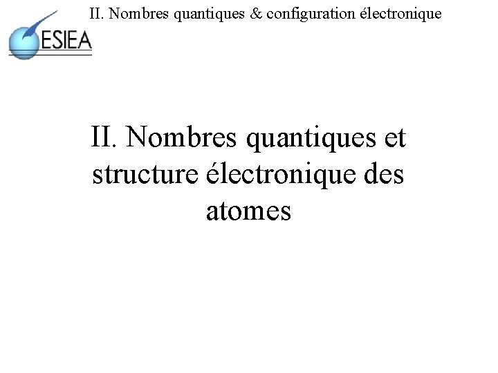 II. Nombres quantiques & configuration électronique II. Nombres quantiques et structure électronique des atomes