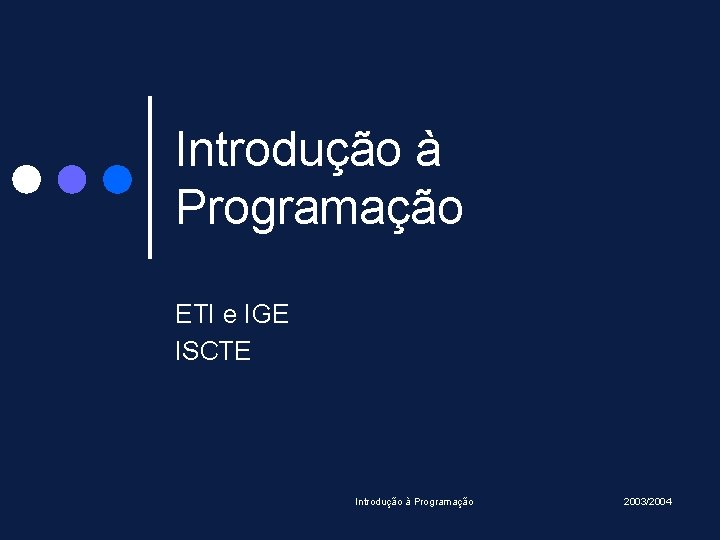 Introdução à Programação ETI e IGE ISCTE Introdução à Programação 2003/2004 