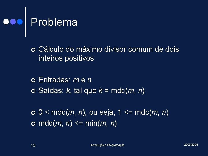 Problema ¢ Cálculo do máximo divisor comum de dois inteiros positivos ¢ Entradas: m