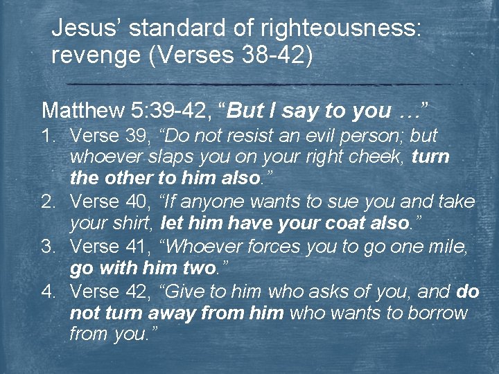 Jesus’ standard of righteousness: revenge (Verses 38 -42) Matthew 5: 39 -42, “But I