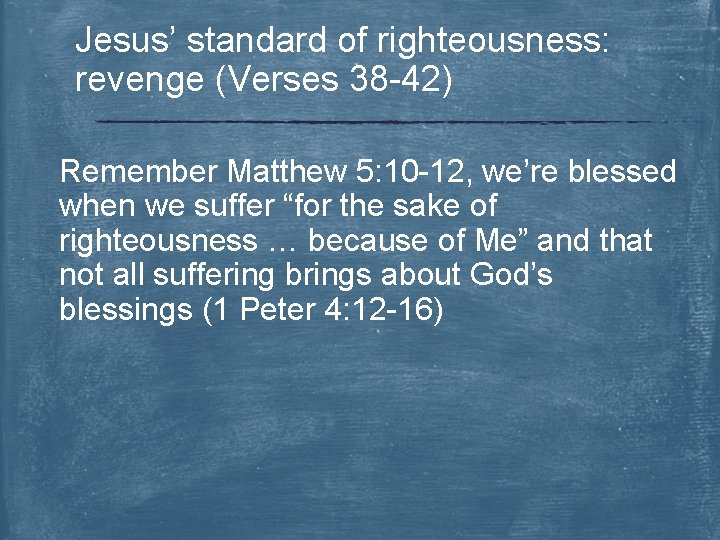 Jesus’ standard of righteousness: revenge (Verses 38 -42) Remember Matthew 5: 10 -12, we’re