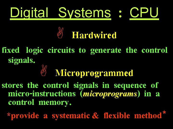 Digital Systems : CPU A Hardwired fixed logic circuits to generate the control signals.