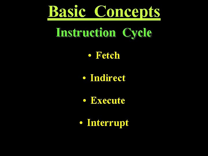 Basic Concepts Instruction Cycle • Fetch • Indirect • Execute • Interrupt 