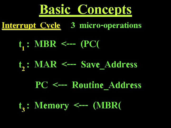 Basic Concepts Interrupt Cycle 3 micro-operations t 1 : MBR <--- (PC( t 2