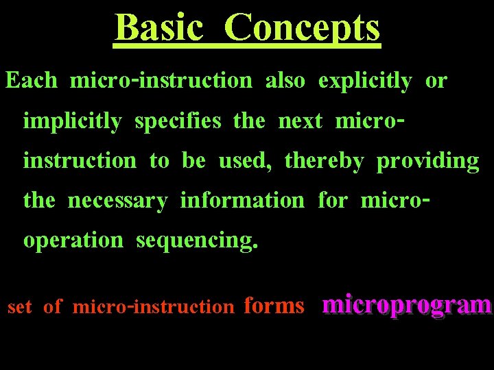 Basic Concepts Each micro-instruction also explicitly or implicitly specifies the next microinstruction to be