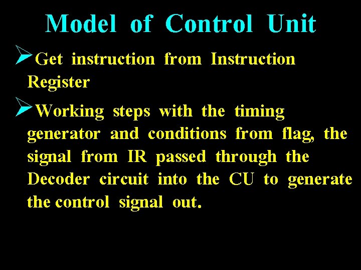 Model of Control Unit ØGet instruction from Instruction Register ØWorking steps with the timing