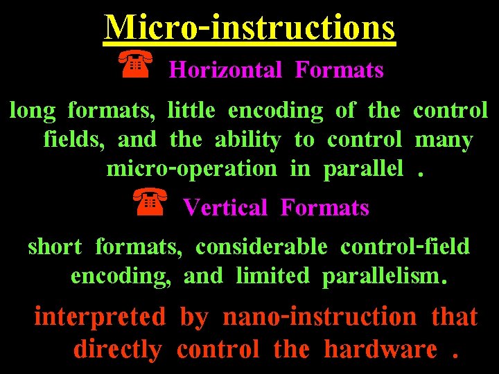 Micro-instructions ( Horizontal Formats long formats, little encoding of the control fields, and the