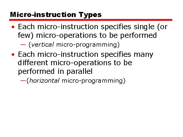 Micro-instruction Types • Each micro-instruction specifies single (or few) micro-operations to be performed —