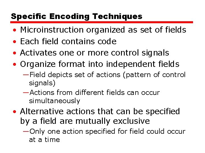 Specific Encoding Techniques • • Microinstruction organized as set of fields Each field contains