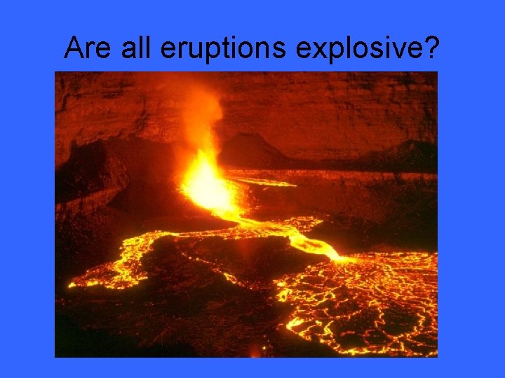 Are all eruptions explosive? 