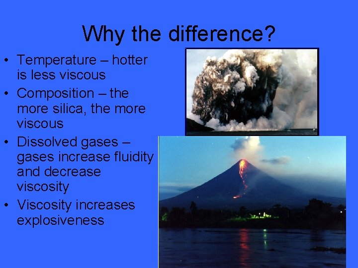 Why the difference? • Temperature – hotter is less viscous • Composition – the