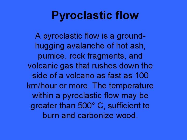 Pyroclastic flow A pyroclastic flow is a groundhugging avalanche of hot ash, pumice, rock