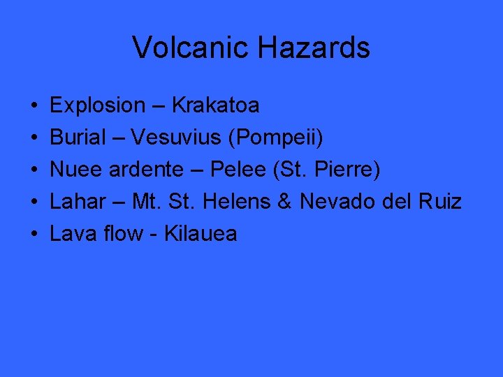 Volcanic Hazards • • • Explosion – Krakatoa Burial – Vesuvius (Pompeii) Nuee ardente