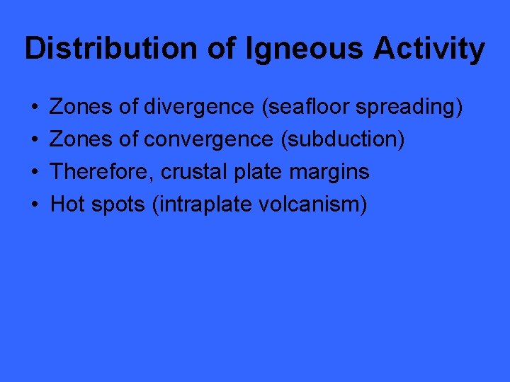 Distribution of Igneous Activity • • Zones of divergence (seafloor spreading) Zones of convergence