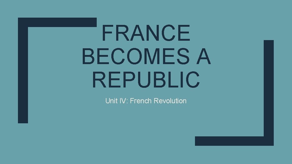 FRANCE BECOMES A REPUBLIC Unit IV: French Revolution 
