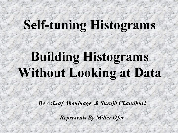Self-tuning Histograms Building Histograms Without Looking at Data By Ashraf Aboulnage & Surajit Chaudhuri