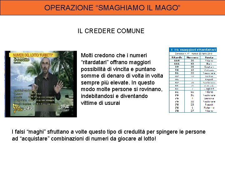 OPERAZIONE “SMAGHIAMO IL MAGO” IL CREDERE COMUNE Molti credono che i numeri “ritardatari” offrano